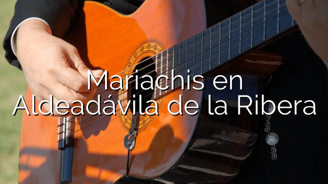 Mariachis en Aldeadávila de la Ribera