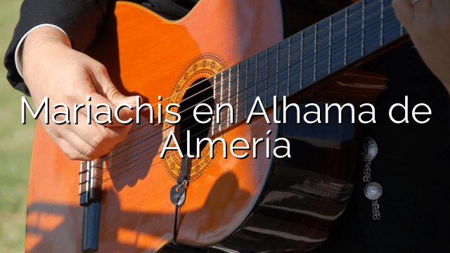 Mariachis en Alhama de Almería