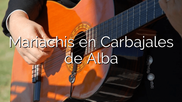 Mariachis en Carbajales de Alba