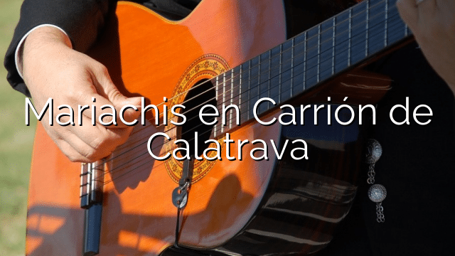 Mariachis en Carrión de Calatrava