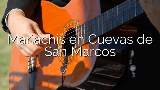 Mariachis en Cuevas de San Marcos