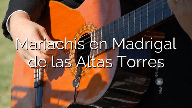 Mariachis en Madrigal de las Altas Torres
