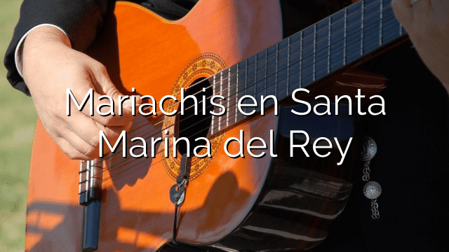 Mariachis en Santa Marina del Rey