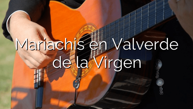 Mariachis en Valverde de la Virgen